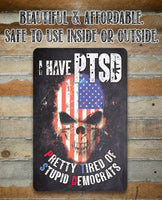 I Have PTSD (Pretty Tired of Stupid Democrats) - Metal Sign