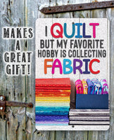 I Quilt But My Favorite Hobby is Collecting Fabric - Metal Sign