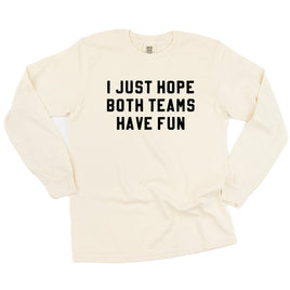 I Just Hope Both Teams Have Fun - Long Sleeve Comfort Colors Tee