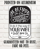 If At First You Don't Succeed, Do It The Way Your Wife Told You To - Metal Sign