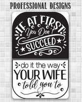 If At First You Don't Succeed, Do It The Way Your Wife Told You To - Metal Sign