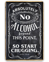 Absolutely No Alcohol Beyond This Point, So Start Chugging - Metal Sign