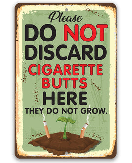 Please Do Not Discard Cigarette Butts Here They Do Not Grow - Metal Sign