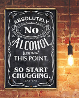 Absolutely No Alcohol Beyond This Point, So Start Chugging - Metal Sign