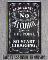 Absolutely No Alcohol Beyond This Point, So Start Chugging - Metal Sign