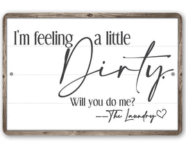 I'm Feeling A Little Dirty - Metal Sign