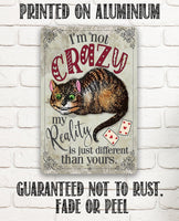 I'm Not Crazy, My Reality is Just Different Than Yours - Metal Sign