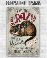I'm Not Crazy, My Reality is Just Different Than Yours - Metal Sign
