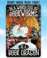 In A World Full Of Bookworms, Be A Dragon - Metal Sign
