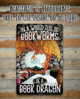 In A World Full Of Bookworms, Be A Dragon - Metal Sign