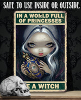 In A World Full Of Princesses, Be A Witch - Metal Sign