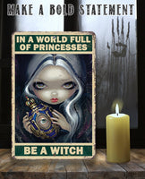 In A World Full Of Princesses, Be A Witch - Metal Sign