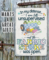 In My Defense, I Was Left Unsupervised and The Fabric Store Was Open - Metal Sign