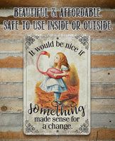 It Would Be Nice If Something Made Sense For A Change - Metal Sign
