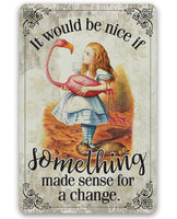 It Would Be Nice If Something Made Sense For A Change - Metal Sign
