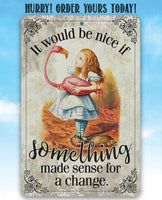 It Would Be Nice If Something Made Sense For A Change - Metal Sign