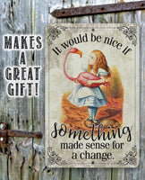 It Would Be Nice If Something Made Sense For A Change - Metal Sign