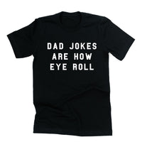 Dad Jokes are How Eye Roll - Unisex Tee