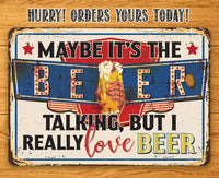 Maybe It's The Beer Talking, But I Really Love Beer - Metal Sign