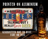 Maybe It's The Beer Talking, But I Really Love Beer - Metal Sign