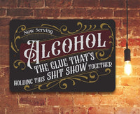 Now Serving Alcohol, The Glue That's Holding This Shit Show Together - Metal Sign