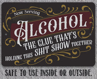 Now Serving Alcohol, The Glue That's Holding This Shit Show Together - Metal Sign
