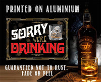 Sorry We're Drinking - Metal Sign