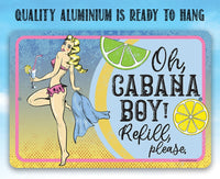 Oh Cabana Boy, Refill Please - Metal Sign