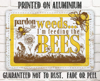 Pardon the Weeds I'm Feeding the Bees - Metal Sign