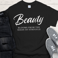 Recovery T-Shirt | Inspiring Sobriety |  Beauty Blooms From The Seeds of Struggle