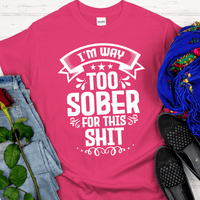 Recovery T-Shirt | Inspiring Sobriety |  I'm Way Too Sober For This Sh!t