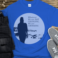 Recovery T-Shirt | Inspiring Sobriety | Whatever We Are Not Changing, We Are Choosing