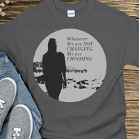 Recovery T-Shirt | Inspiring Sobriety | Whatever We Are Not Changing, We Are Choosing