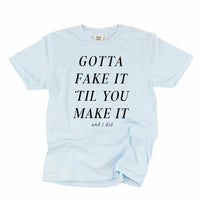 Gotta Fake It 'Till You Make It - Comfort Colors Tee