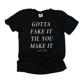 Gotta Fake It 'Till You Make It - Comfort Colors Tee