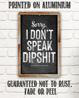 Sorry I Don't Speak Dipshit - Metal Signs