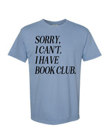 Sorry, I Can’t. I Have Book Club. - Comfort Colors Tee