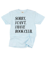 Sorry, I Can’t. I Have Book Club. - Comfort Colors Tee