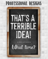 That's A Terrible Idea! What Time? - Metal Sign