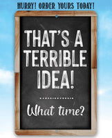 That's A Terrible Idea! What Time? - Metal Sign