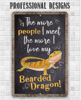 The More People I Meet The More I Love My Bearded Dragon - Metal Sign