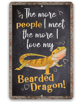 The More People I Meet The More I Love My Bearded Dragon - Metal Sign
