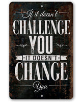 If It Doesn't Challenge You, It Doesn't Change You - Metal Sign
