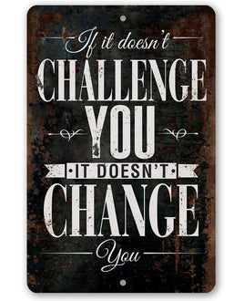 If It Doesn't Challenge You, It Doesn't Change You - Metal Sign