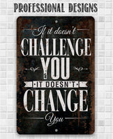 If It Doesn't Challenge You, It Doesn't Change You - Metal Sign
