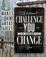 If It Doesn't Challenge You, It Doesn't Change You - Metal Sign