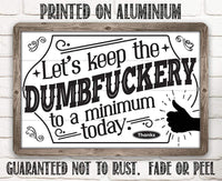 Let's Keep The Dumbfuckery - Metal Sign
