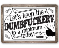 Let's Keep The Dumbfuckery - Metal Sign