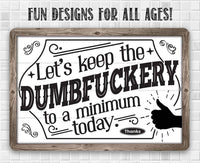Let's Keep The Dumbfuckery - Metal Sign