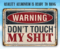 Warning Don't Touch My Shit - Metal Sign